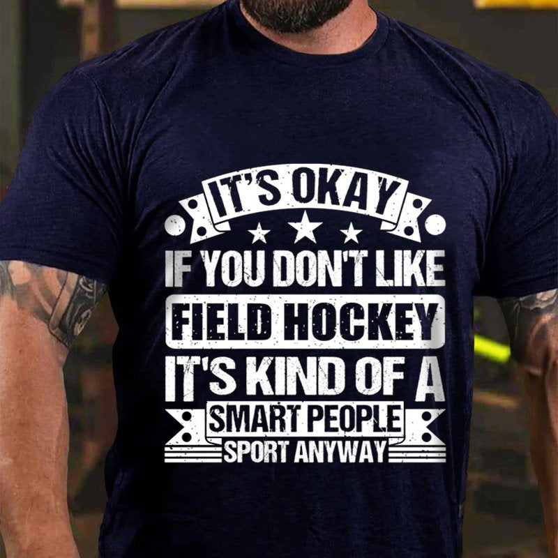 It's Okay If You Don't Like Field Hockey It's Kind Of A Smart People Sport Anyway T-Shirt