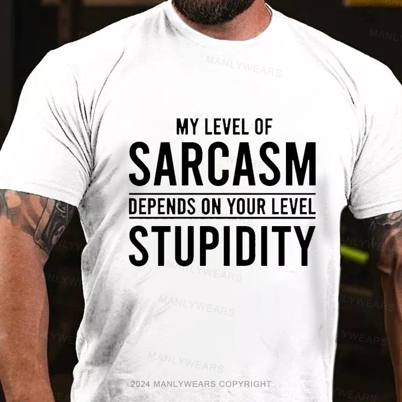 My Level Of Sarcasm Depends On Your Level Stupidity T-Shirt