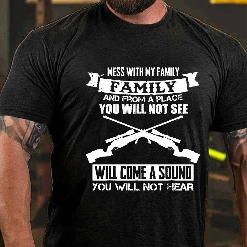 Mess With My Family Family And From A Place I You Will Not See Will Come A Sound You Will Not Hear T-shirt