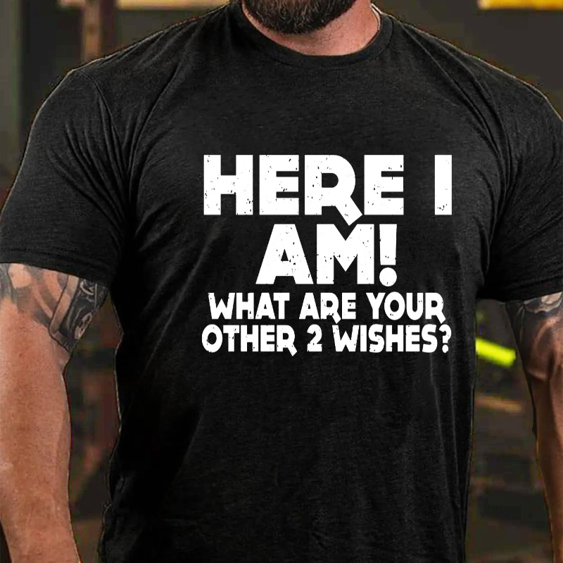 Here I Am What Are Your Other 2 Wishes T-shirt