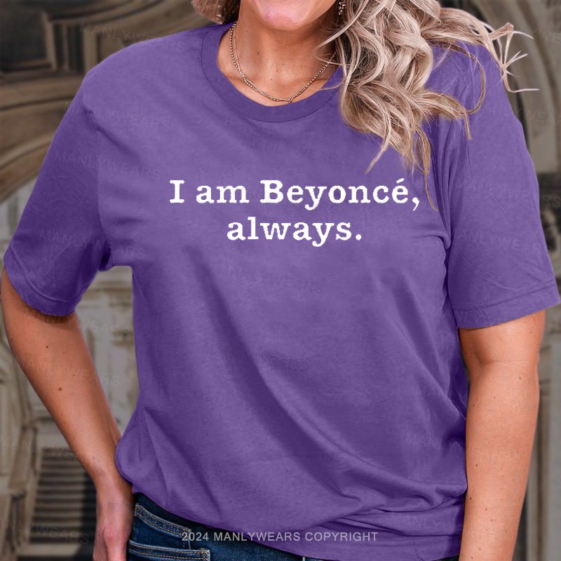 I Am Beyoncé, Always. T-Shirt