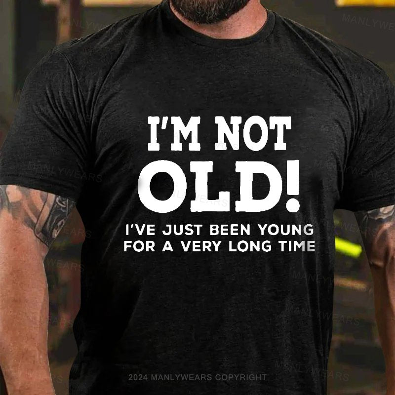 I'm Not Old I've Just Been Young For A Very Long Time T-shirt