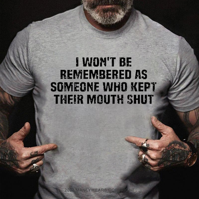 I  Won't Be Remembered As Someone Who Kept Their Mouth Shut T-Shirt