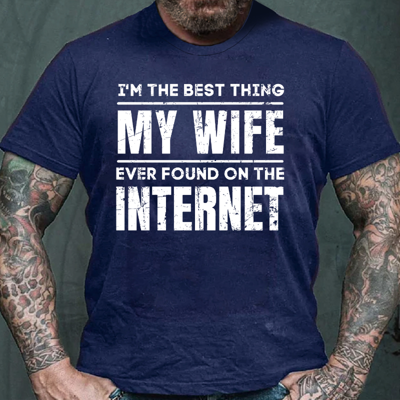 I'm The Best Thing My Wife Ever Found On The Internet T-shirt