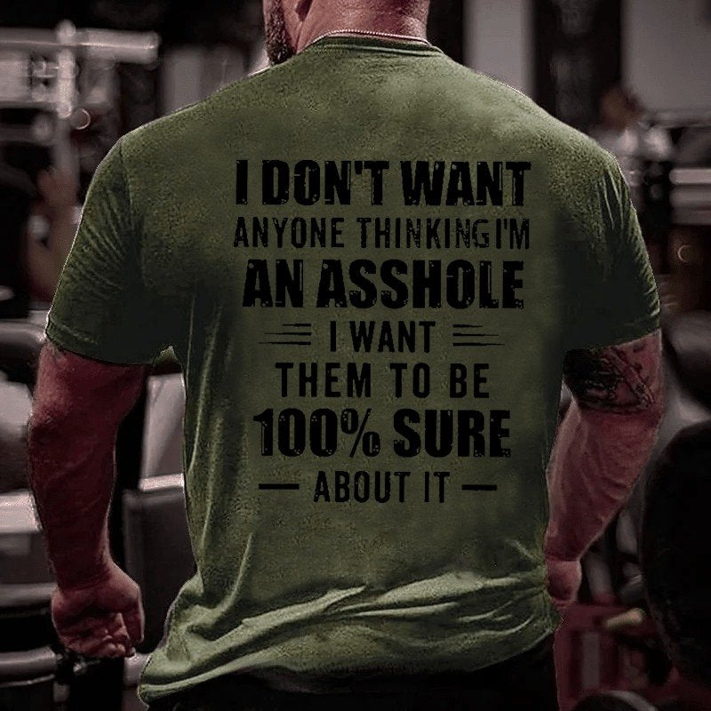 I Don't Want Anyone Thinking I'm An Asshole I Want Them To Be 100% Sure About It T-shirt