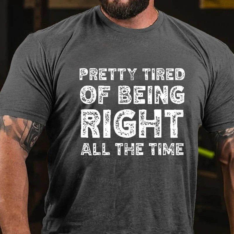 Pretty Tired Of Being Right All The Time T-Shirt