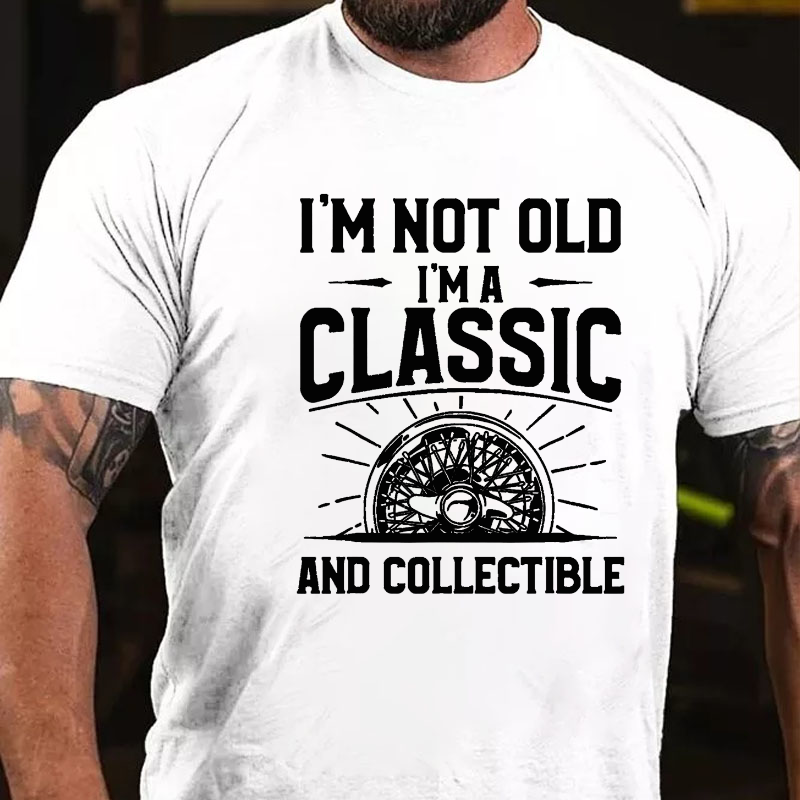 I'm Not Old I'm A Classic And Collectible T-shirt