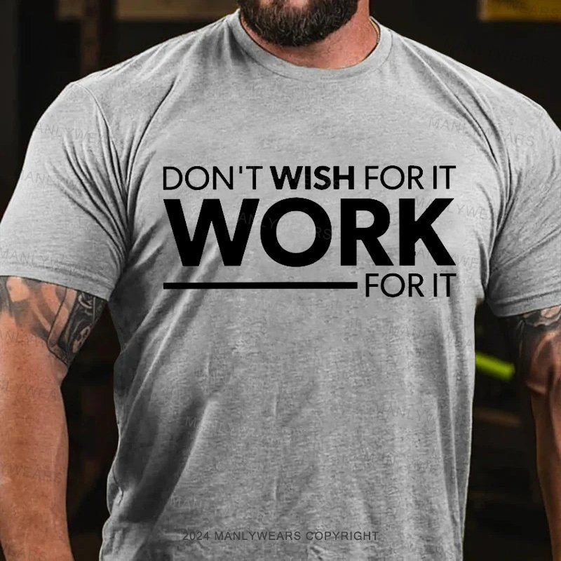 Don't Wish For It Work  for It T-Shirt