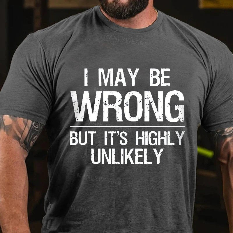 I May Be Wrong But It's Highly Unlikely T-shirt