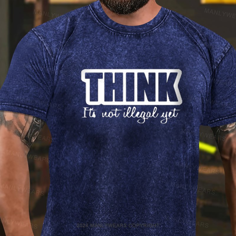 Think It's Not Illegal Yet Washed T-Shirt