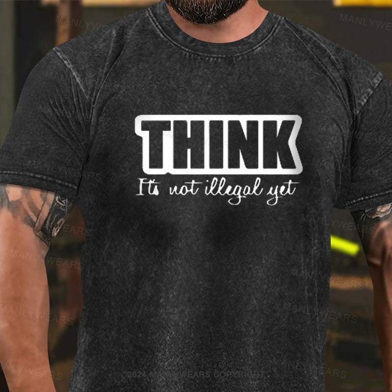 Think It's Not Illegal Yet Washed T-Shirt