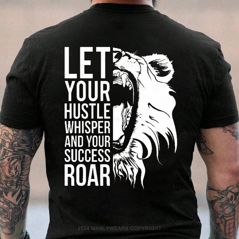 Let Your Hustle Whisper And Your Success Roar T-Shirt