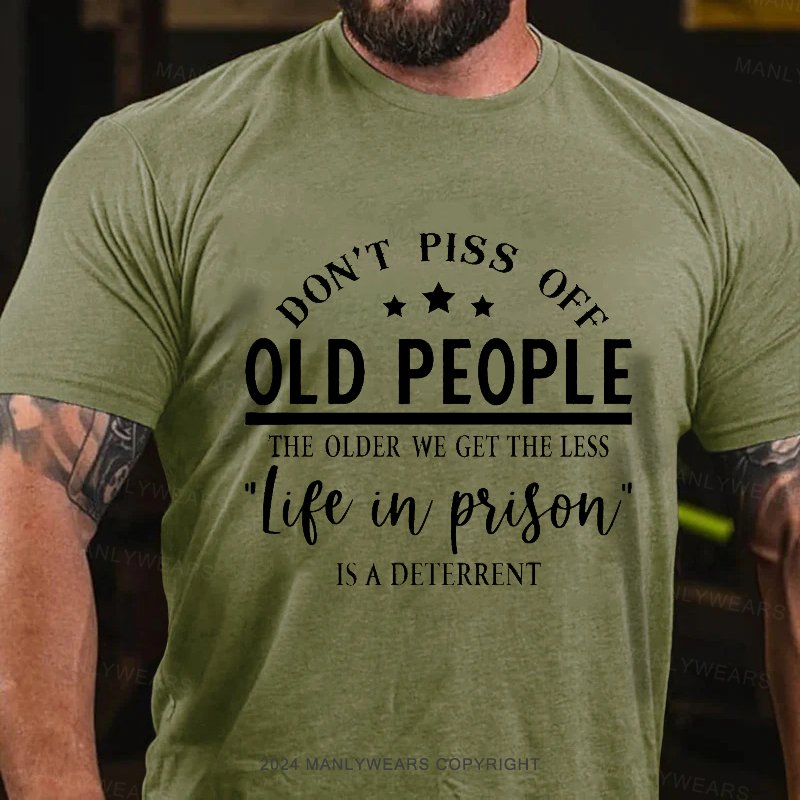 Don't Piss Off Old People The Older We Get The Less "life In Prison" Is A Deterrent T-Shirt