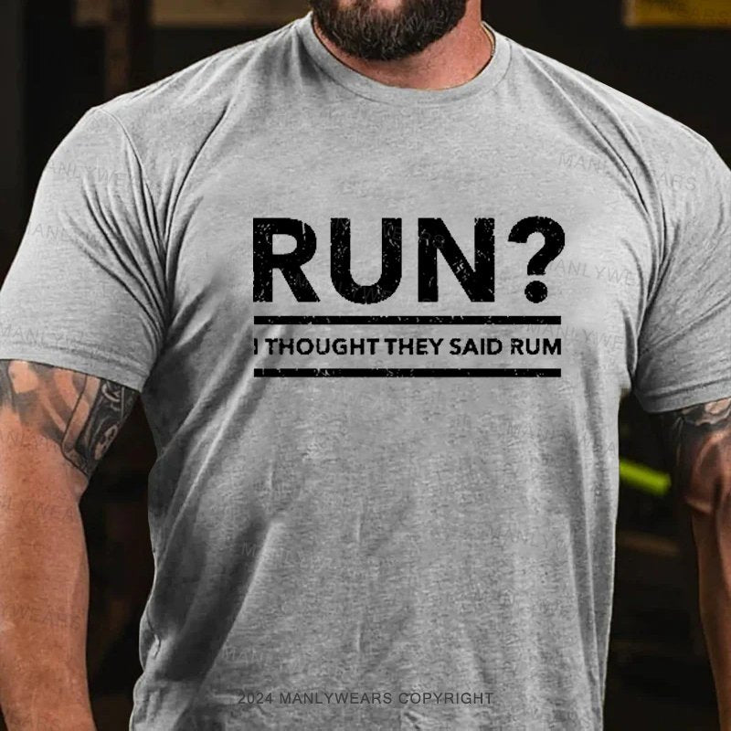 Run? I Thought They Said Rum T-Shirt