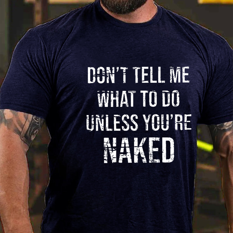 Don't Tell Me What To Do Unless You're Naked Sarcastic Men's T-shirt