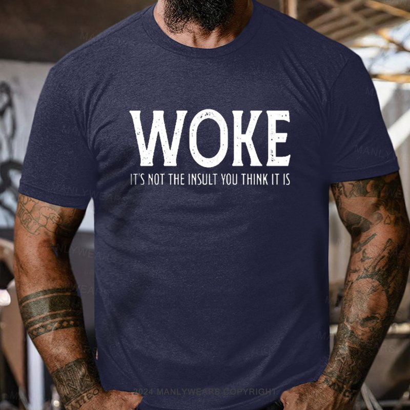 Woke It's Not The Insult You Think It Is T-Shirt