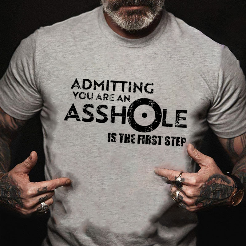 Admitting You Are An Asshole Is The First Step T-shirt