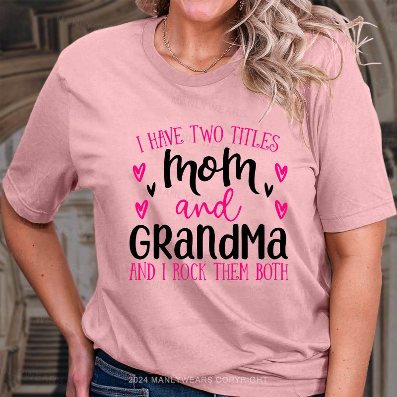 I Have Two Titles Mom And Grandma And I Rock Them Both T-Shirt