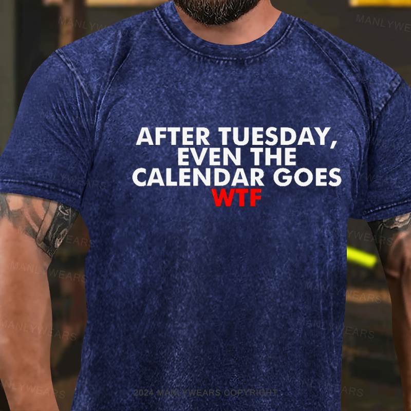 After Tuesday Even The Calendar Goes WTF Washed T-Shirt