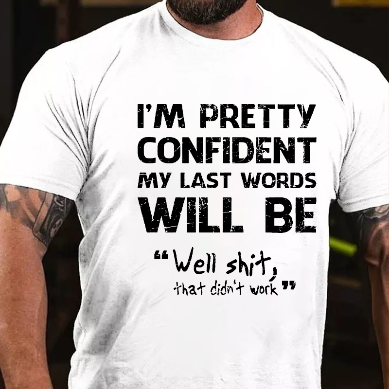 I'm Pretty Confident My Last Words Will Be "Well Shit, That Didn't Work " T-shirt