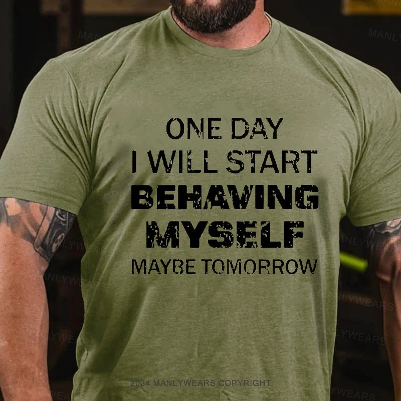 One Day I Will Start Behawing Myself Maybe Tomorrow T-Shirt