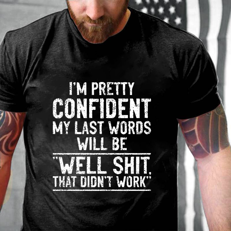 I'm Pretty Confident My Last Words Will Be Well Shit That Didn't Work Funny T-shirt