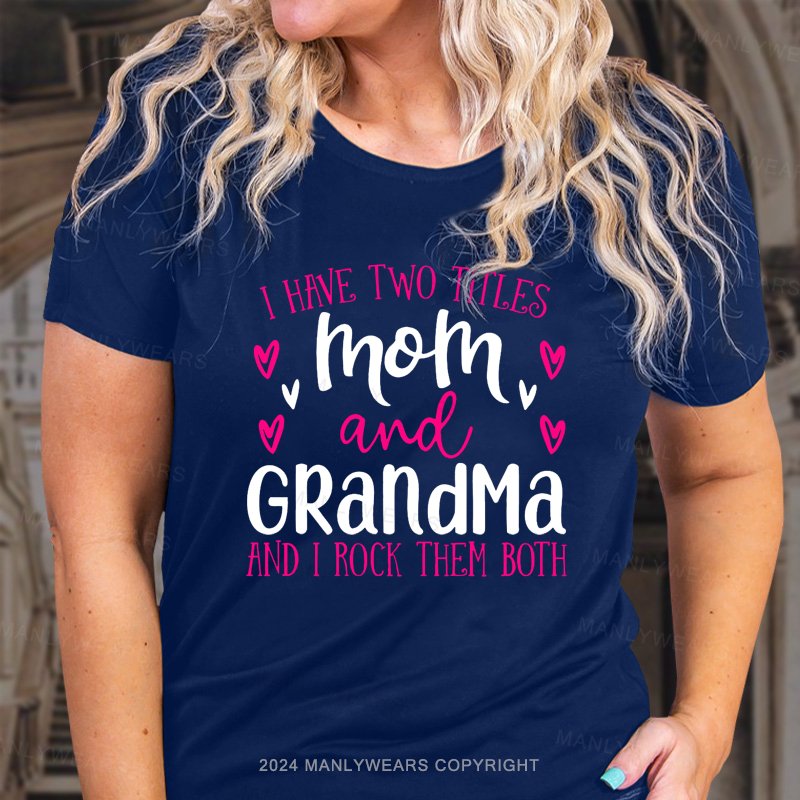 I Have Two Titles Mom And Grandma And I Rock Them Both T-Shirt