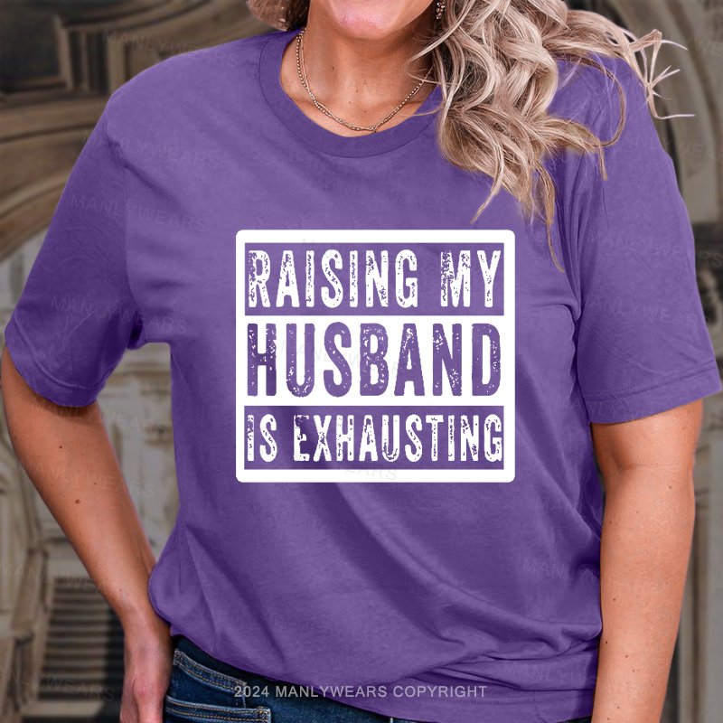 Raising My Husband Is Exhausting T-Shirt