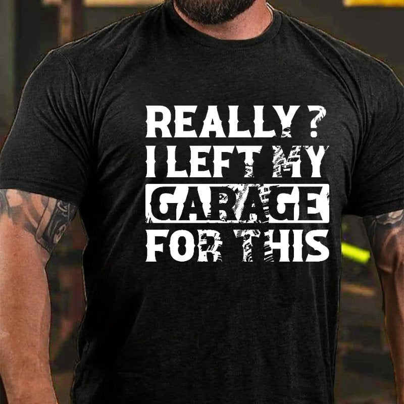 Really I Left My Garage For This T-shirt