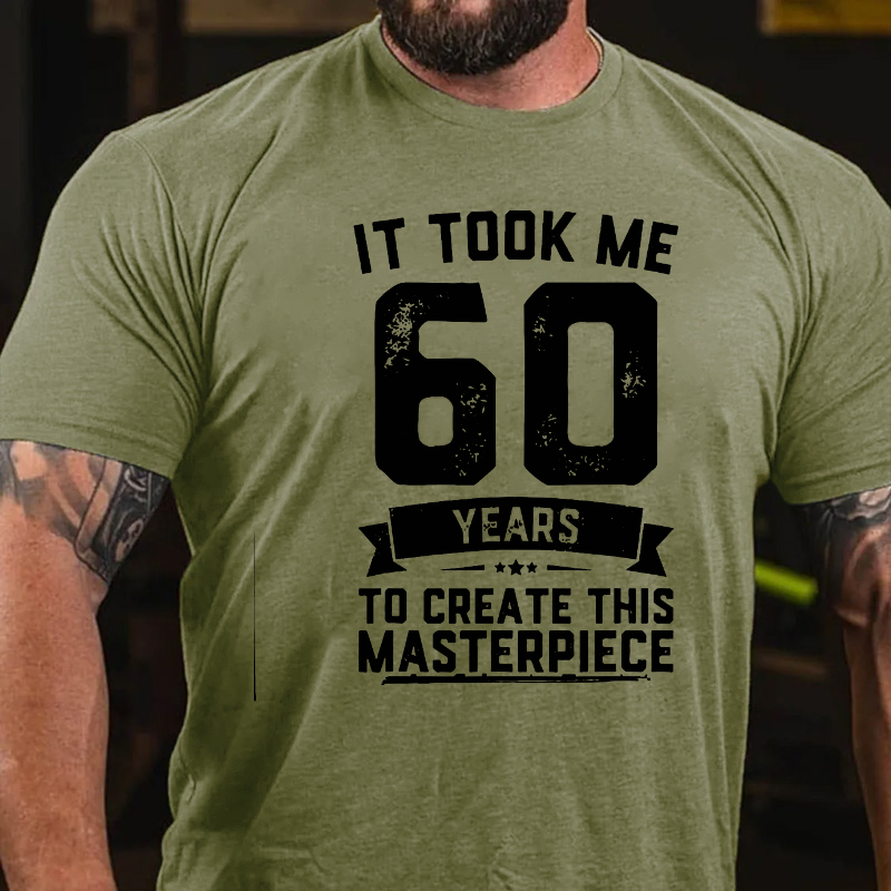 It Took Me 60 Years To Create This Masterpiece T-shirt