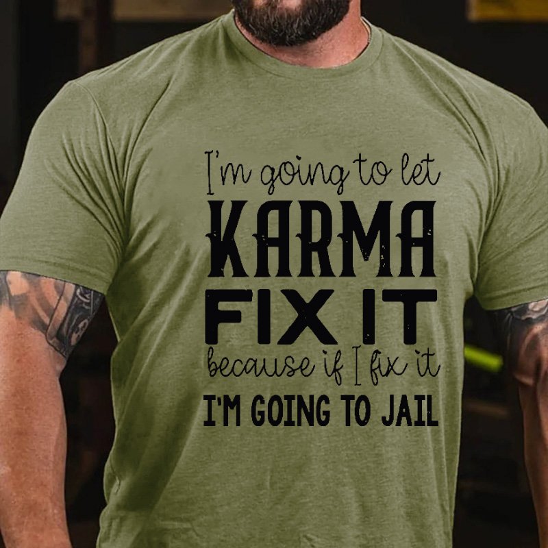 I'm Going To Let Karma Fix It Because If I Fix It I'm Going To Jail T-shirt