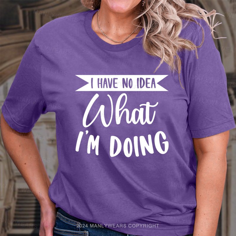 I Have No Idea What I'm Doing T-Shirt