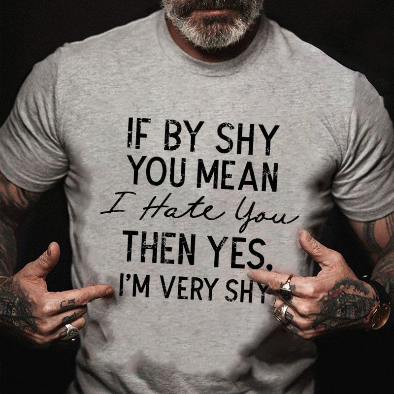 If by Shy You Mean I Hate You Then Yes I'm Very Shy T-shirt