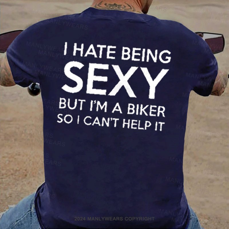 I Hate Being Sexy But I'm A Biker So I Can't Help It T-Shirt