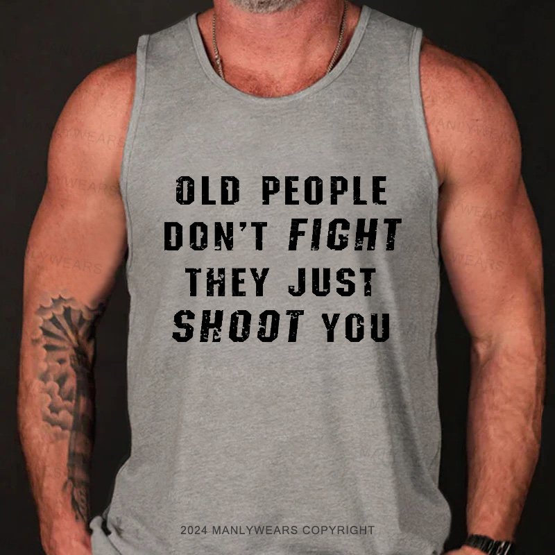 Old People Don't Ficht They Just Shoot You Tank Top