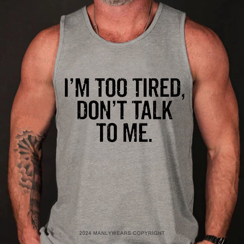 I'm Too Tired，Don't Talk To Me Tank Top