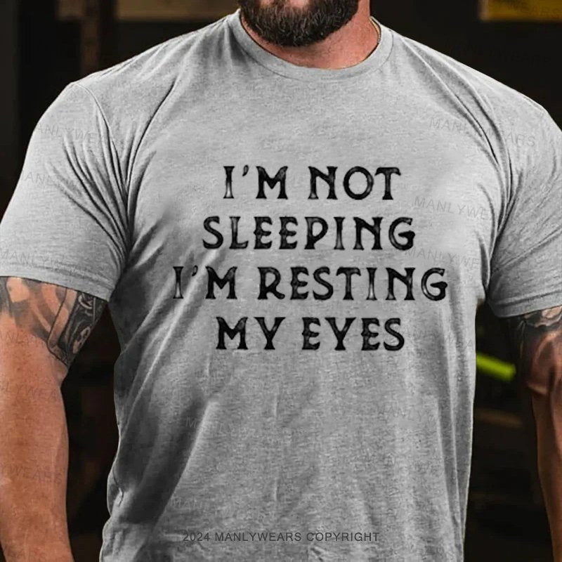 I'm Not Sleeping I'm Resting My Eyes T-Shirt