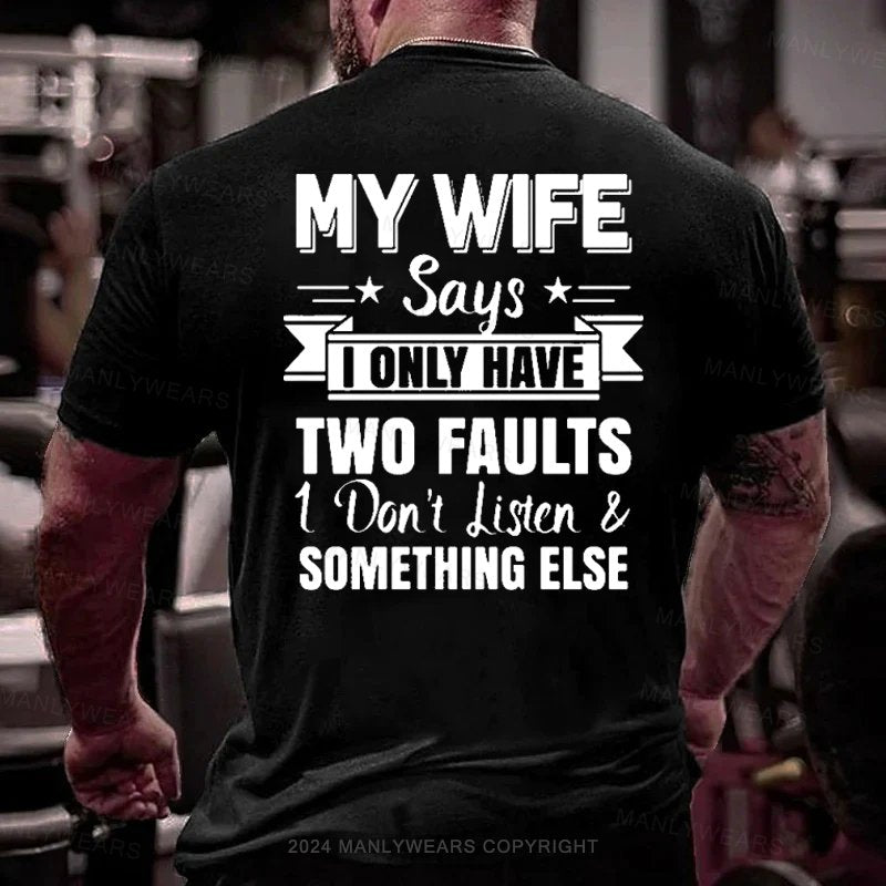 My Wife Says I Only Have Two Faults I Don't Listen Something Else T-Shirt