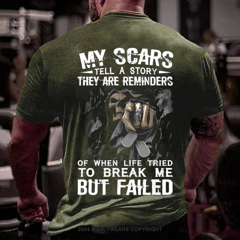 My Scars Tell A Story They Are Reminders Of When Life Tries To Break Me But Failed T-Shirt