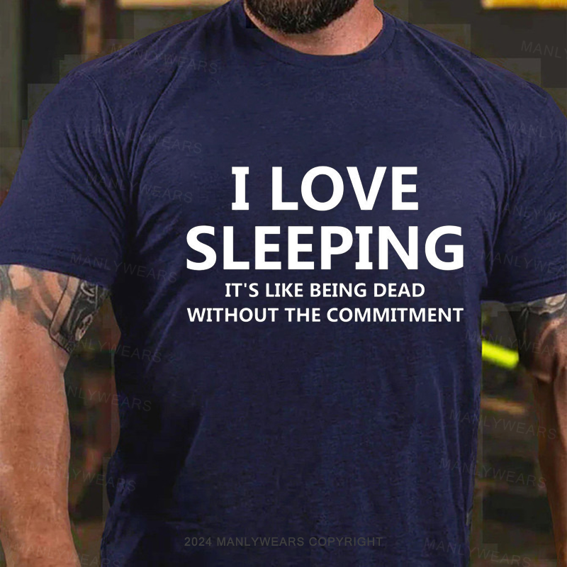 I Love Sleeping It's Like Being Dead Without The Commitment T-Shirt