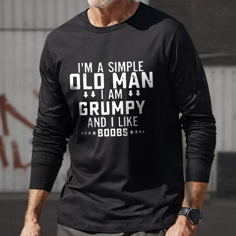 I'm A Simple Old Man I Am Grumpy And I Like Boobs Long Sleeve T-Shirt