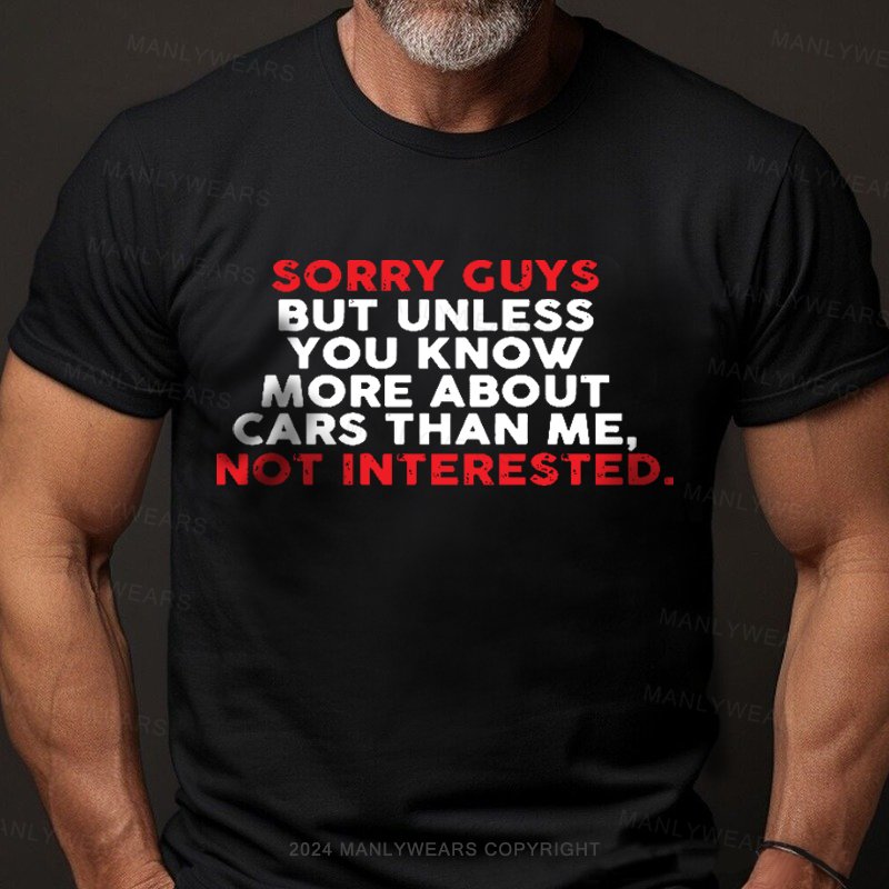 Sorry Guys But Unless You Know More About Cars Than Me,not Interested T-Shirt