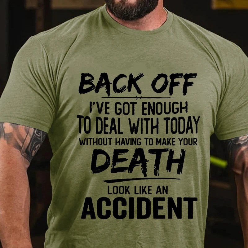 Back Off I've Got Enough To Deal With Today Without Having To Make Your Death Look Like An Accident T-Shirt