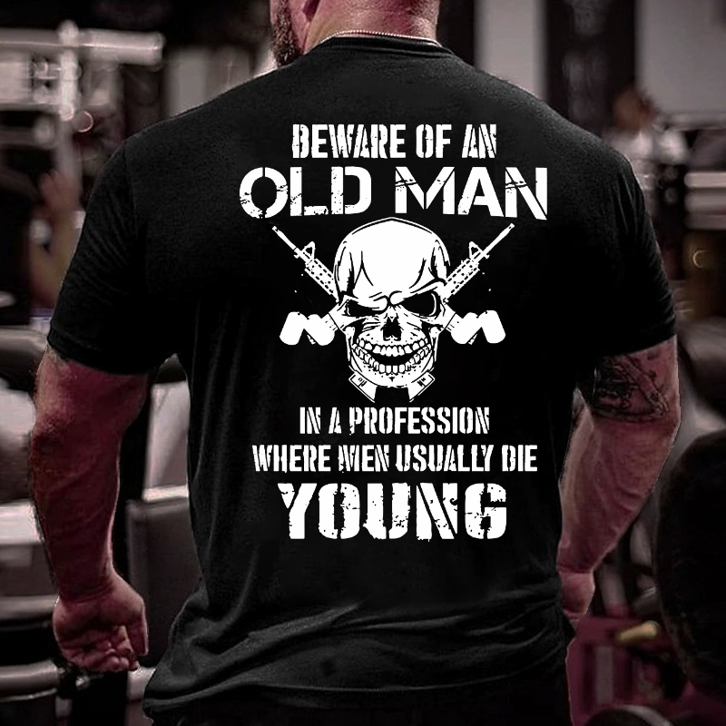 Beware Of An Old Man In A Profession Where Men Usually Die Young T-shirt