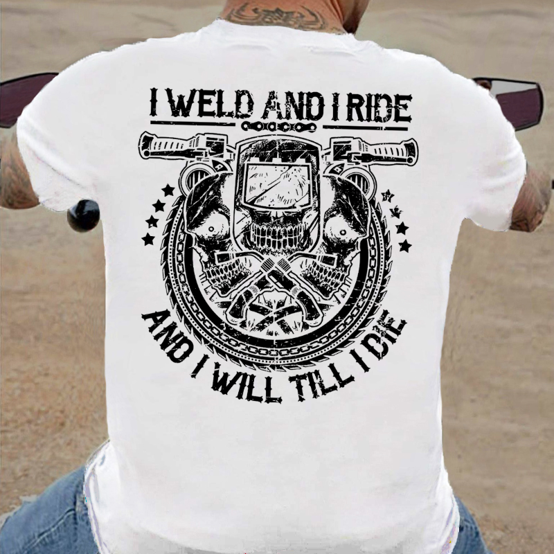 I Weld And I Ride And I Will Till I Die T-shirt