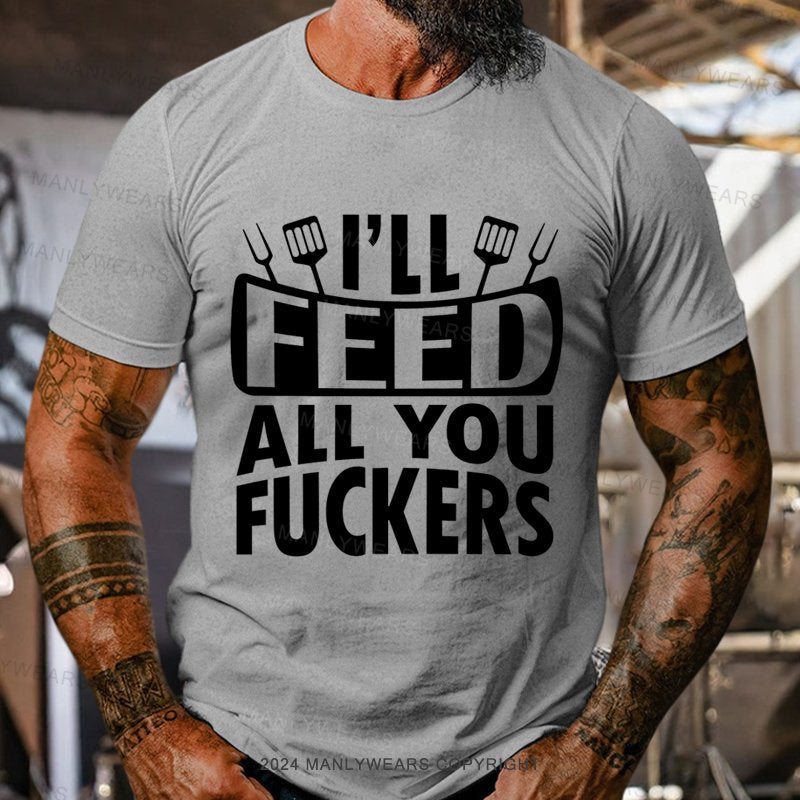 I'll Feed All You Fuckers T-Shirt