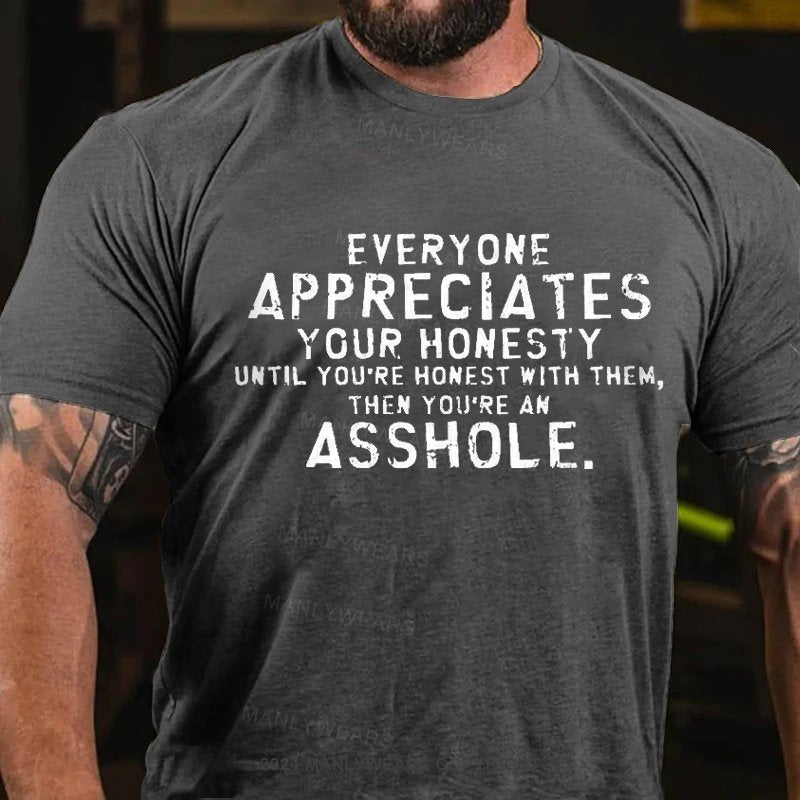 Everyone Appreciates Your Honesty Until You're Honest With Them Then You're An Asshole T-Shirt