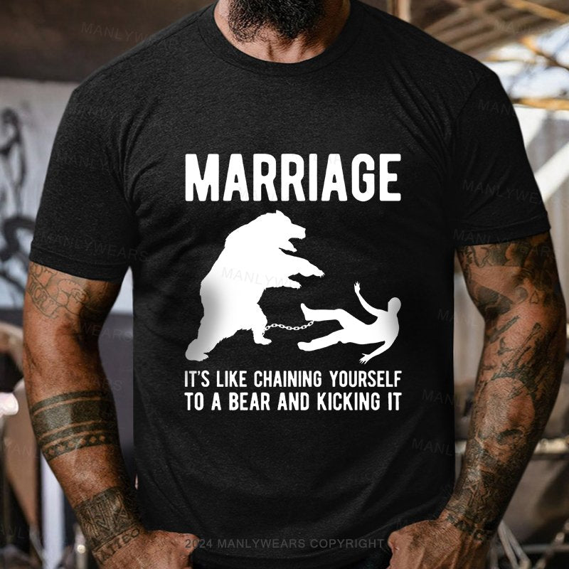 Marriage It's Like Chaining Yourself To A Bear And Kicking It T-Shirt