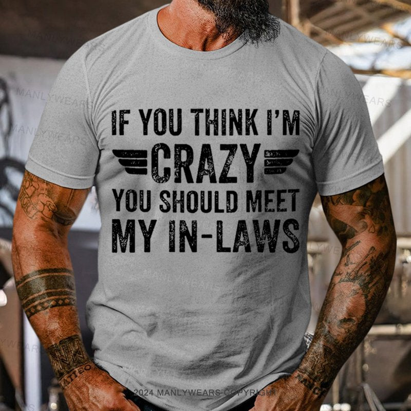 If You Think I'm Crazy You Should Meet My In-laws T-Shirt