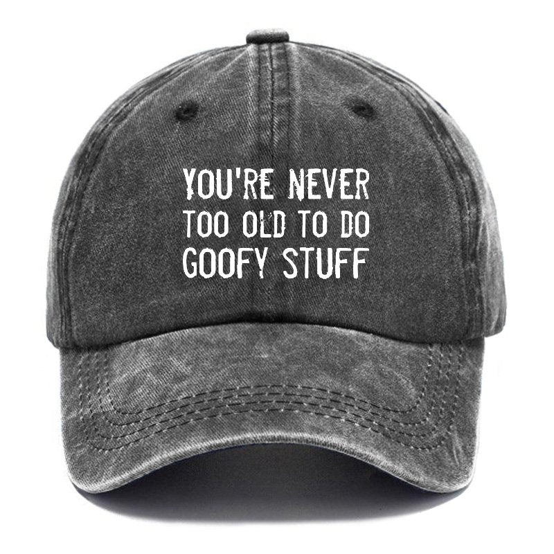 You're Never Too Old To Do Goofy Stuff Hat